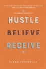 Hustle Believe Receive : An 8-Step Plan to Changing Your Life and Living Your Dream - eBook