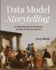 Data Model Storytelling : An Agile Approach to Maximizing the Value of Data Management - Book