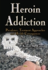 Heroin Addiction : Prevalence, Treatment Approaches & Health Consequences - Book