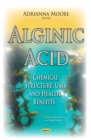 Alginic Acid : Chemical Structure, Uses and Health Benefits - eBook