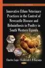 Innovative Ethno Veterinary Practices in the Control of Newcastle Disease and Helminthosis in Poultry in South Western Uganda - eBook