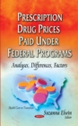 Prescription Drug Prices Paid Under Federal Programs : Analyses, Differences, Factors - eBook