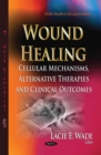 Wound Healing : Cellular Mechanisms, Alternative Therapies and Clinical Outcomes - eBook