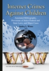 Internet Crimes Against Children : Annotated Bibliography, Provisions of Select Federal and State Laws, and Major Cases - eBook