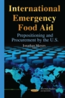 International Emergency Food Aid : Prepositioning and Procurement by the U.S. - eBook