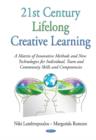 21st Century Lifelong Creative Learning : A Matrix of Innovative Methods & New Technologies for Individual, Team & Community Skills & Competencies - Book