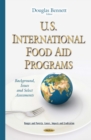 U.S. International Food Aid Programs : Background, Issues and Select Assessments - eBook