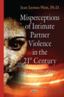 Misperceptions of Intimate Partner Violence in the 21st Century : Two Decades of Lies - eBook