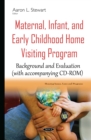 Maternal, Infant, and Early Childhood Home Visiting Program : Background and Evaluation - eBook