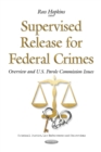 Supervised Release for Federal Crimes : Overview and U.S. Parole Commission Issues - eBook