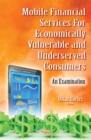 Mobile Financial Services For Economically Vulnerable and Underserved Consumers : An Examination - eBook