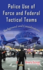 Police Use of Force and Federal Tactical Teams : Background and Considerations - eBook