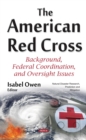 The American Red Cross : Background, Federal Coordination, and Oversight Issues - eBook