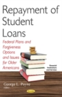 Repayment of Student Loans : Federal Plans & Forgiveness Options & Issues for Older Americans - Book