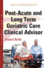 Post-Acute & Long Term Geriatric Care Clinical Advisor : Volume I - Book