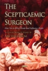 Scepticaemic Surgeon : How Not to Win Friends & Influence People - Book