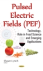 Pulsed Electric Fields (PEF) : Technology, Role in Food Science and Emerging Applications - eBook