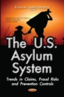 U.S. Asylum System : Trends in Claims, Fraud Risks & Prevention Controls - Book