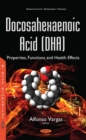 Docosahexaenoic Acid (DHA) : Properties, Functions and Health Effects - eBook