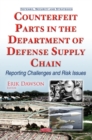 Counterfeit Parts in the Department of Defense Supply Chain : Reporting Challenges & Risk Issues - Book
