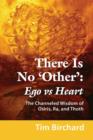 There Is No 'Other' : Ego vs. Heart - The Channeled Wisdom of Osiris, Ra, and Thoth - Book