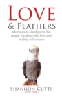 Love & Feathers : What a Palm-Sized Parrot Has Taught Me About Life, Love, and Healthy Self-Esteem - Book