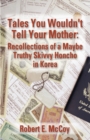 Tales You Wouldn't Tell Your Mother : Recollections of a Maybe Truthy Skivvy Honcho in Korea - Book