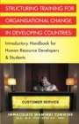 Structuring Training for Organisational Change in Developing Countries : Introductory Handbook for Human Resource Developers & Students - Book