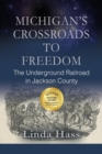 Michigan's Crossroads to Freedom : The Underground Railroad in Jackson County - Book