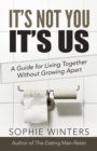 It's Not You, It's Us : A Guide for Living Together Without Growing Apart - Book