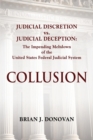 Collusion : Judicial Discretion vs. Judicial Deception - The Impending Meltdown of the United States Federal Judicial System - Book