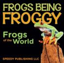 Frogs Being Froggy (Frogs of the World) - Book