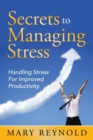 Secrets to Managing Stress : Handling Stress for Improved Productivity - Book
