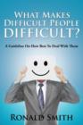 What Makes Difficult People Difficult? : A Guideline On How Best To Deal With Them - Book