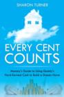 Every Cent Counts : Mommy's Guide to Using Daddy's Hard-Earned Cash to Build a Dream Home - Book