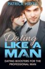 Dating Like a Man : Dating Boosters for the Professional Man - Book