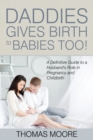 Daddies Give Birth To Babies Too! : A Definitive Guide to a Husband's Role in Pregnancy and Childbirth - Book