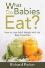 What Do Babies Eat? : How to Lose Adult Weight with the Baby Food Diet - Book