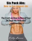 Six Pack Abs : How to Get Ripped Abs (Large Print): The Truth on How to Reveal Your Six Pack Abs with Diet and Exercise - Book