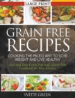 Grain Free Recipes : Cooking the Paleo Way to Lose Weight and Live Healthy (LARGE PRINT): Fast and Easy Grain Free and Gluten Free Cookbook for Your Kitchen - Book