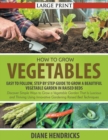 How to Grow Vegetables : Easy To Follow, Step By Step Guide to Grow a Beautiful Vegetable Garden in Raised Beds (LARGE PRINT): Discover Simple Ways to Grow a Vegetable Garden That Is Luscious and Thri - Book