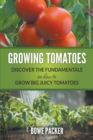 Growing Tomatoes : Discover the Fundamentals on How to Grow Big Juicy Tomatoes - Book
