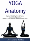 Yoga Anatomy: Organized Mind & Yoga Strength Training : Healing & Super Immunity With Yoga Fitness Hacks - eBook