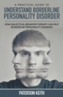 A Practical Guide to Understand Borderline Personality Disorder : How Dialectical Behavior Therapy Can Help Borderline Personality Disorder - Book