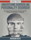 A Practical Guide to Understand Borderline Personality Disorder (LARGE PRINT) : How Dialectical Behavior Therapy Can Help Borderline Personality Disorder - Book