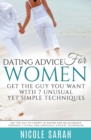 Dating Advice for Women : Get the Guy You Want With 7 Unusual yet Simple Techniques: Get the Guy to Commit In Dating and Relationship Through 7 Lethal and Unusually Ethical Techniques - Book