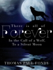 There Is All of Forever : In the Call of a Wolf, to a Silent Moon - Book