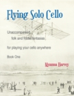 Flying Solo Cello, Unaccompanied Folk and Fiddle Fantasias for Playing Your Cello Anywhere, Book One - Book
