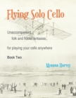 Flying Solo Cello, Unaccompanied Folk and Fiddle Fantasias for Playing Your Cello Anywhere, Book Two - Book