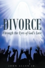 Divorce: Through the Eyes of God's Love - eBook